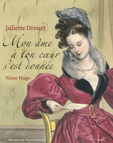 Juliette Drouet - Victor Hugo : Mon âme à ton coeur s'est donnée
